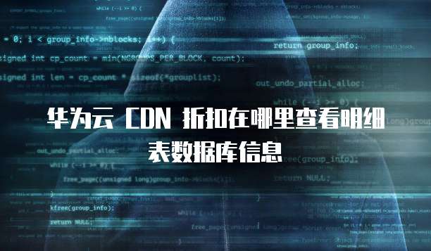 华为云 CDN 折扣在哪里查看明细表数据库信息