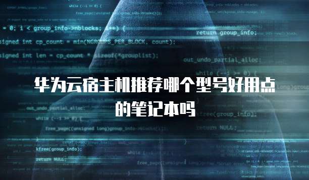 华为云宿主机推荐哪个型号好用点的笔记本吗