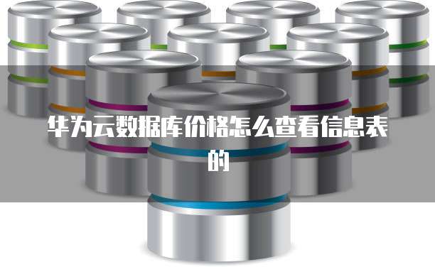 华为云数据库价格怎么查看信息表的