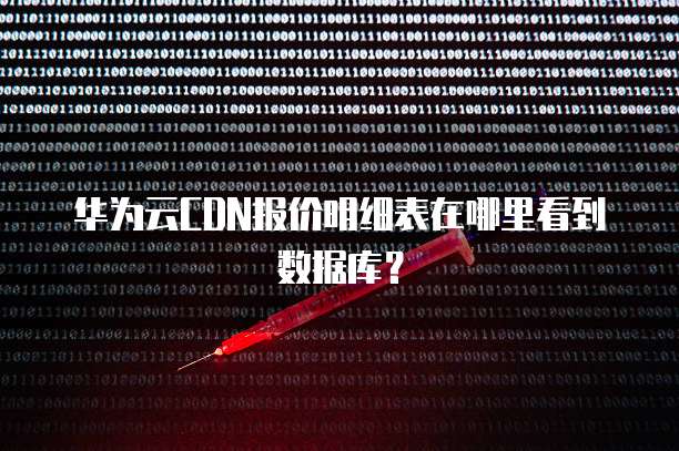 华为云CDN报价明细表在哪里看到数据库?