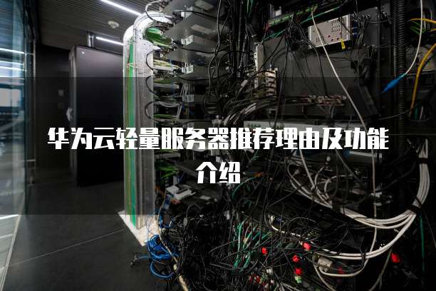华为云轻量服务器推荐理由及功能介绍