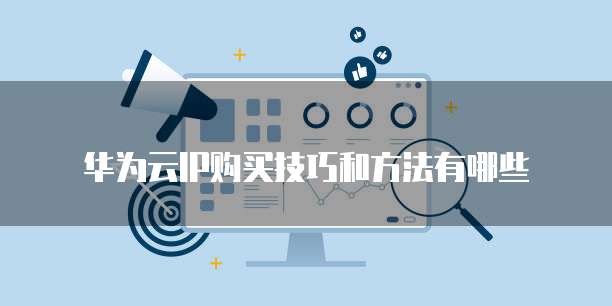 华为云IP购买技巧和方法有哪些
