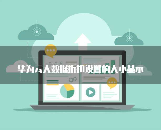 华为云大数据折扣设置的大小显示