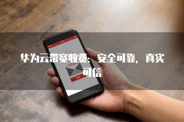 华为云带宽收费:安全可靠,真实可信
