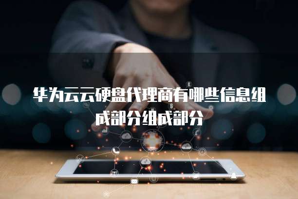 华为云云硬盘代理商有哪些信息组成部分组成部分