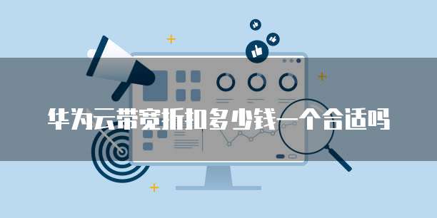 华为云带宽折扣多少钱一个合适吗