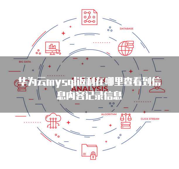 华为云mysql返利在哪里查看到信息内容记录信息