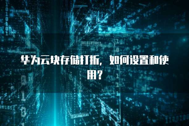 华为云块存储打折,如何设置和使用?