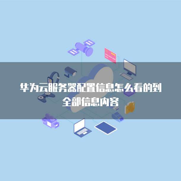 华为云服务器配置信息怎么看的到全部信息内容