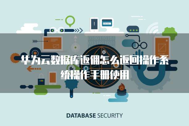 华为云数据库返佣怎么返回操作系统操作手册使用