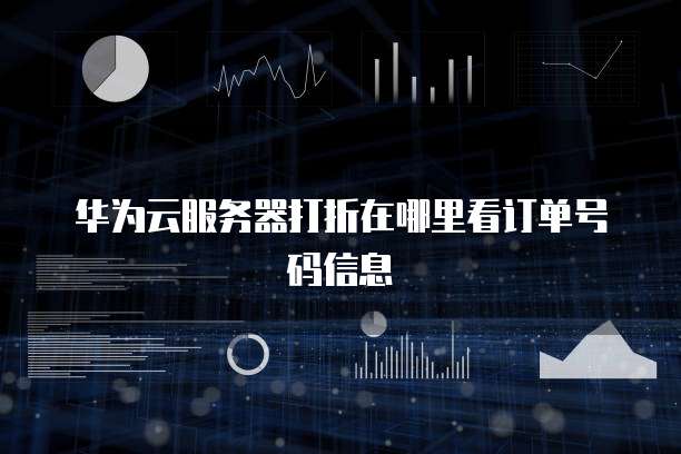 华为云服务器打折在哪里看订单号码信息