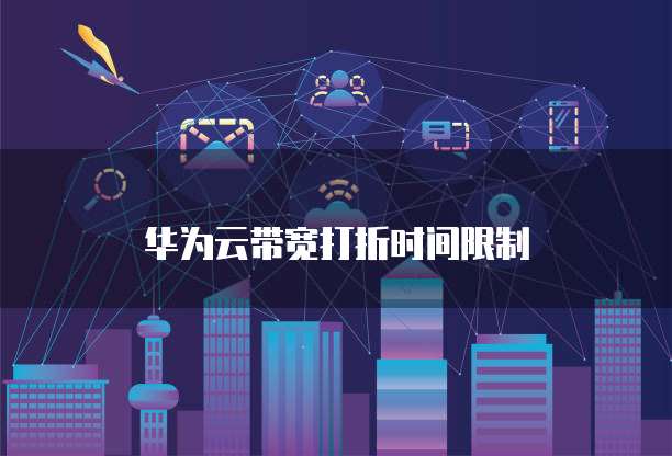 华为云带宽打折时间限制