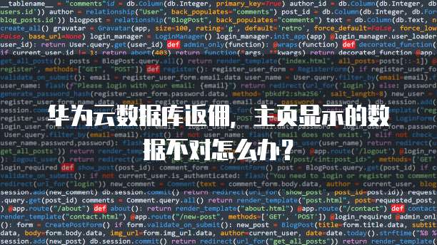 华为云数据库返佣,主页显示的数据不对怎么办?
