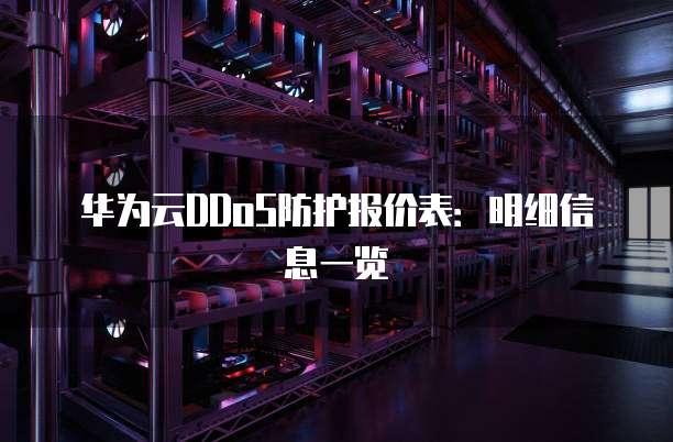 华为云DDoS防护报价表:明细信息一览