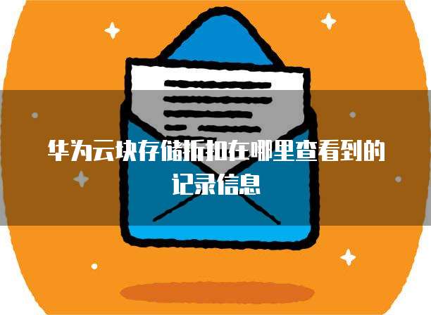 华为云块存储折扣在哪里查看到的记录信息