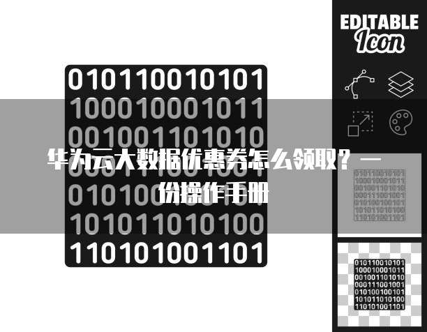 华为云大数据优惠券怎么领取?一份操作手册