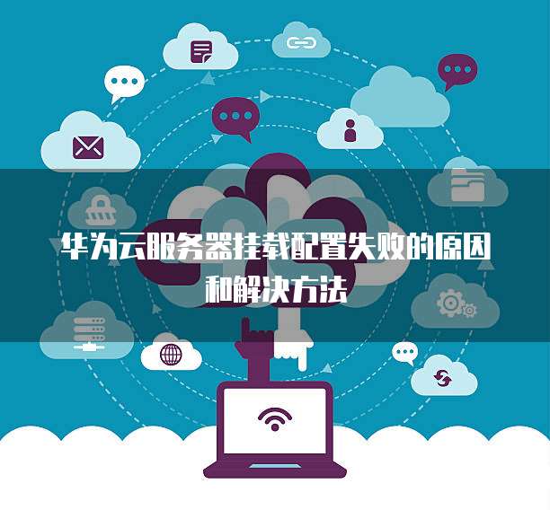 华为云服务器挂载配置失败的原因和解决方法