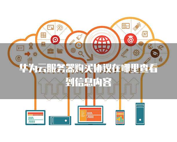 华为云服务器购买协议在哪里查看到信息内容