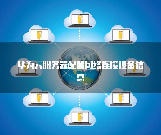 华为云服务器配置网络连接设备信息