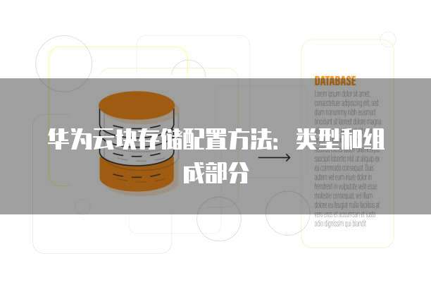 华为云块存储配置方法:类型和组成部分