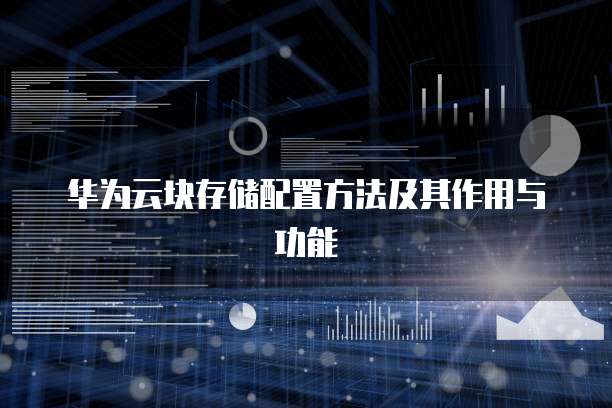 华为云块存储配置方法及其作用与功能