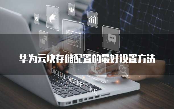 华为云块存储配置的最好设置方法