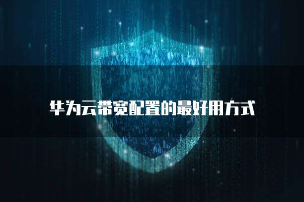 华为云带宽配置的最好用方式