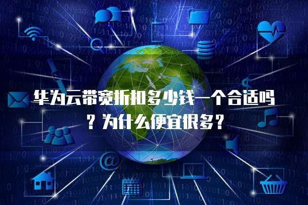华为云带宽折扣多少钱一个合适吗?为什么便宜很多?