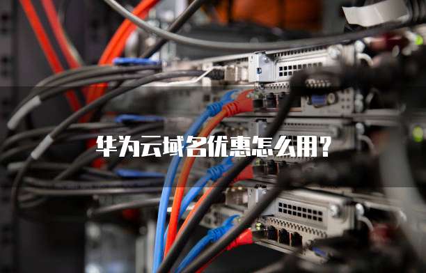 华为云域名优惠怎么用?