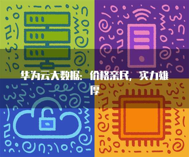 华为云大数据:价格亲民,实力雄厚
