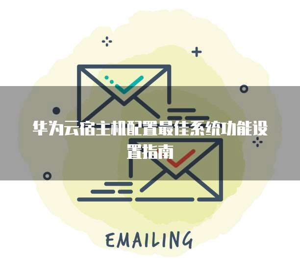华为云宿主机配置最佳系统功能设置指南