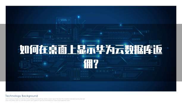 如何在桌面上显示华为云数据库返佣？