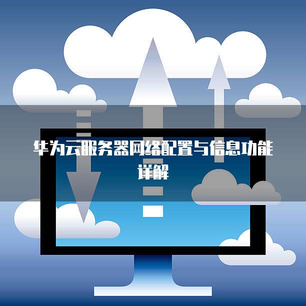 华为云服务器网络配置与信息功能详解