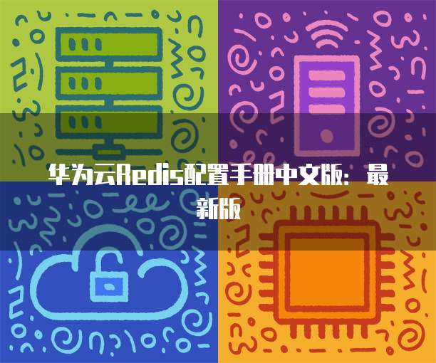 华为云Redis配置手册中文版:最新版
