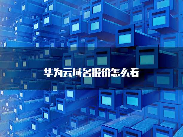 华为云域名报价怎么看