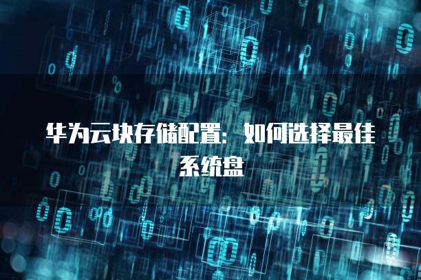 华为云块存储配置：如何选择最佳系统盘