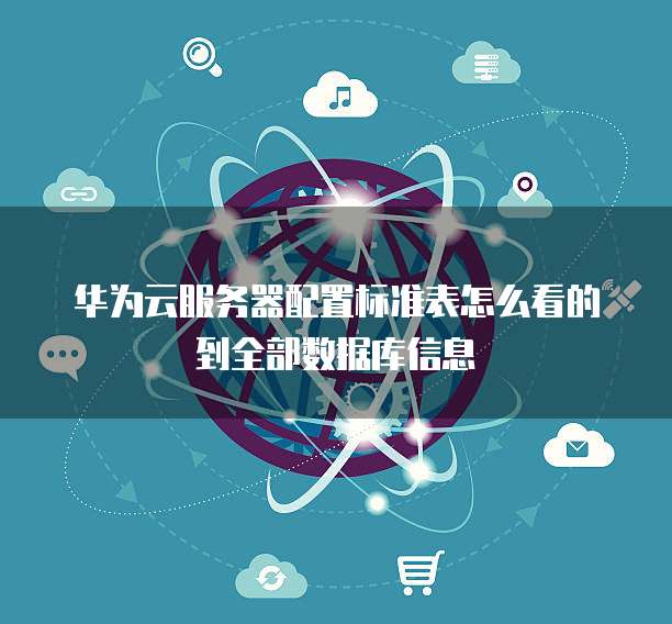 华为云服务器配置标准表怎么看的到全部数据库信息