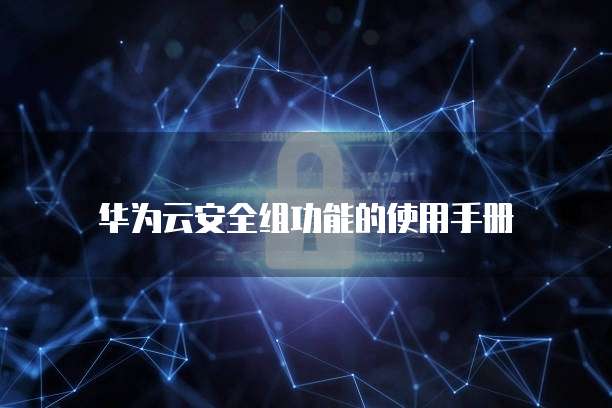 华为云安全组功能的使用手册