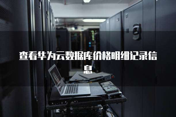 查看华为云数据库价格明细记录信息