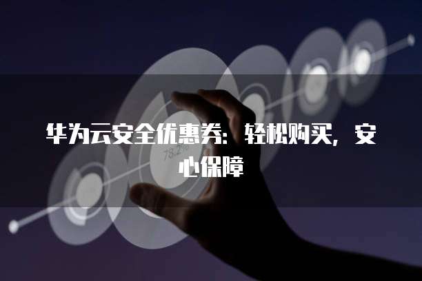 华为云安全优惠券:轻松购买,安心保障