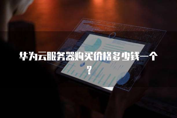 华为云服务器购买价格多少钱一个?