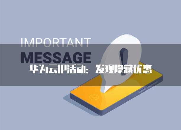 华为云IP活动:发现隐藏优惠