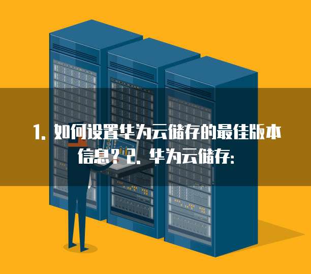 华为云储存配置怎么设置最好用的版本信息