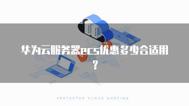 华为云服务器ecs优惠多少合适用？