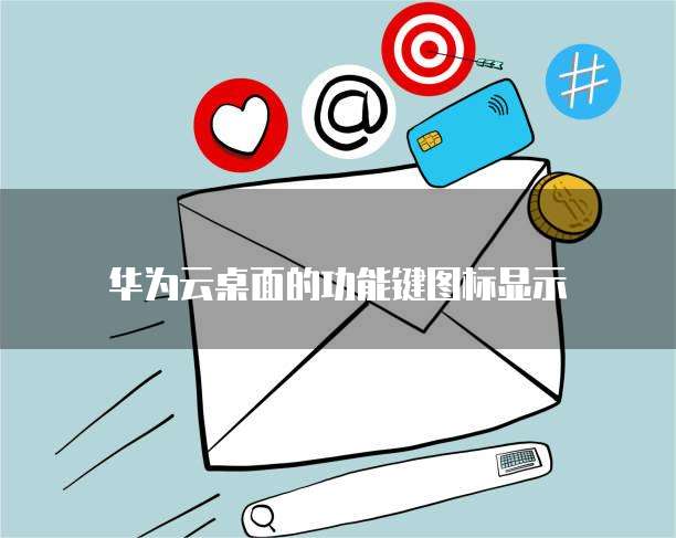 华为云桌面的功能键图标显示