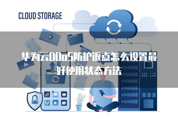 华为云DDoS防护返点怎么设置最好使用状态方法