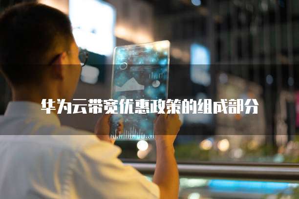 华为云带宽优惠政策的组成部分