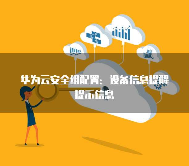 华为云安全组配置：设备信息提醒提示信息