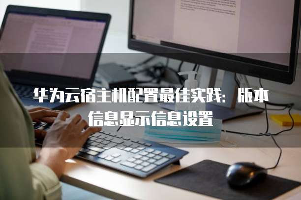 华为云宿主机配置最佳实践:版本信息显示信息设置