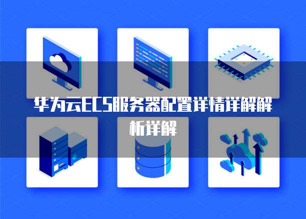 华为云ECS服务器配置详情详解解析详解